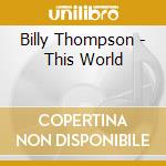 Billy Thompson - This World cd