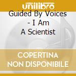 Guided By Voices - I Am A Scientist cd