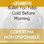 Bullet For Fidel - Cold Before Morning cd