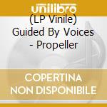 (LP Vinile) Guided By Voices - Propeller lp vinile di GUIDED BY VOICES