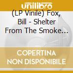 (LP Vinile) Fox, Bill - Shelter From The Smoke (2 Lp) lp vinile