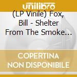 (LP Vinile) Fox, Bill - Shelter From The Smoke (2 Lp) vinile