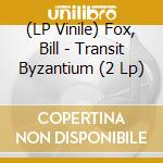 (LP Vinile) Fox, Bill - Transit Byzantium (2 Lp) vinile