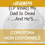 (LP Vinile) My Dad Is Dead - ...And He'S Not Gonna Take It Anymore (Color) (2 Lp) lp vinile