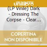 (LP Vinile) Dark - Dressing The Corpse - Clear Blue vinile