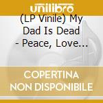 (LP Vinile) My Dad Is Dead - Peace, Love & Murder vinile