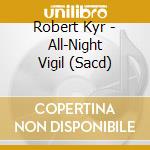 Robert Kyr - All-Night Vigil (Sacd) cd musicale