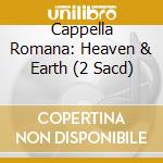 Cappella Romana: Heaven & Earth (2 Sacd) cd musicale