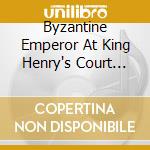 Byzantine Emperor At King Henry's Court (A) / VArious cd
