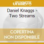 Daniel Knaggs - Two Streams cd musicale