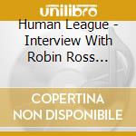 Human League - Interview With Robin Ross 18/10/95 cd musicale di Human League