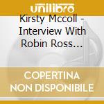 Kirsty Mccoll - Interview With Robin Ross 28/2/95 cd musicale di Kirsty Mccoll