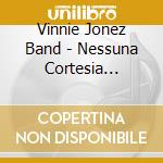 Vinnie Jonez Band - Nessuna Cortesia All'Uscita cd