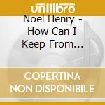 Noel Henry - How Can I Keep From Singing cd