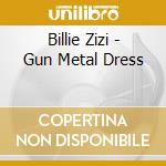 Billie Zizi - Gun Metal Dress cd musicale di Billie Zizi