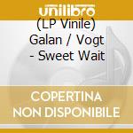 (LP Vinile) Galan / Vogt - Sweet Wait vinile