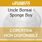 Uncle Bonsai - Sponge Boy cd