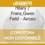 Hilary / Franz,Gwen Field - Airoso cd