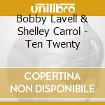 Bobby Lavell & Shelley Carrol - Ten Twenty cd musicale di Bobby & Shelley Carrol Lavell