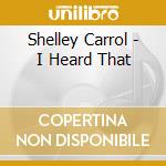 Shelley Carrol - I Heard That