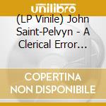 (LP Vinile) John Saint-Pelvyn - A Clerical Error In Shasta County Should (2 Lp)