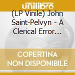 (LP Vinile) John Saint-Pelvyn - A Clerical Error In Shasta County Should (2 Lp) vinile