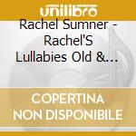 Rachel Sumner - Rachel'S Lullabies Old & New cd