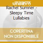 Rachel Sumner - Sleepy Time Lullabies cd