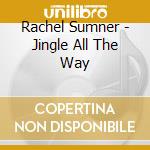 Rachel Sumner - Jingle All The Way cd musicale di Rachel Sumner