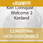 Ken Lonnquist - Welcome 2 Kenland cd