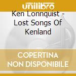 Ken Lonnquist - Lost Songs Of Kenland cd