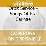 Orbit Service - Songs Of Eta Carinae cd musicale di Orbit Service