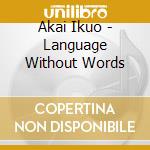 Akai Ikuo - Language Without Words cd musicale di Akai Ikuo