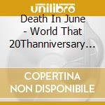 Death In June - World That 20Thanniversary Ext cd musicale di Death In June