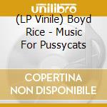 (LP Vinile) Boyd Rice - Music For Pussycats