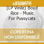 (LP Vinile) Boyd Rice - Music For Pussycats vinile