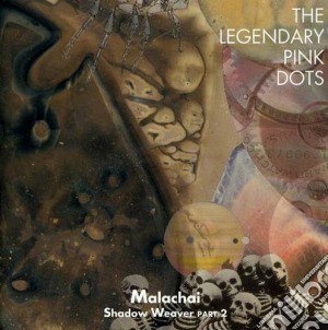 Legendary Pink Dots (The) - Malachai - Shadow Weaver Vol.2 cd musicale di Legendary pink dots