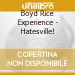 Boyd Rice Experience - Hatesville! cd musicale di BOYD RICE EXPERIENCE