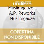 Muslimgauze - A.P. Reworks Muslimgauze cd musicale di Muslimgauze