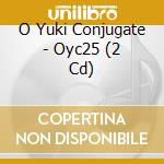 O Yuki Conjugate - Oyc25 (2 Cd) cd musicale di O YUKI CONJUGATE