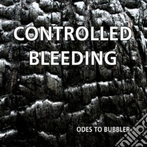 Controlled Bleeding - Odes To Bubbler cd musicale di Bleeding Conrolled