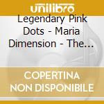Legendary Pink Dots - Maria Dimension - The Complete Recordings cd musicale