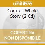 Cortex - Whole Story (2 Cd) cd musicale di Cortex