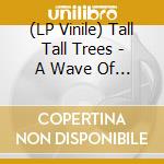 (LP Vinile) Tall Tall Trees - A Wave Of Golden Things vinile