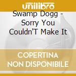Swamp Dogg - Sorry You Couldn'T Make It cd musicale