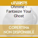 Ohmme - Fantasize Your Ghost cd