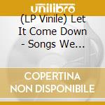 (LP Vinile) Let It Come Down - Songs We Sang In Our Dreams vinile