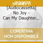 (Audiocassetta) No Joy - Can My Daughter See Me From Heaven cd