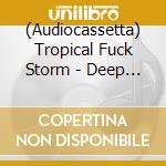 (Audiocassetta) Tropical Fuck Storm - Deep States cd