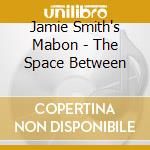 Jamie Smith's Mabon - The Space Between cd